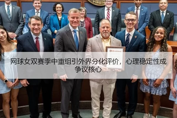 网球女双赛季中重组引外界分化评价，心理稳定性成争议核心